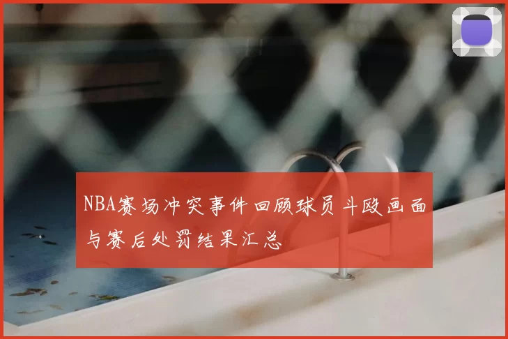 NBA赛场冲突事件回顾球员斗殴画面与赛后处罚结果汇总