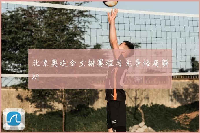 北京奥运会女排赛程与竞争格局解析