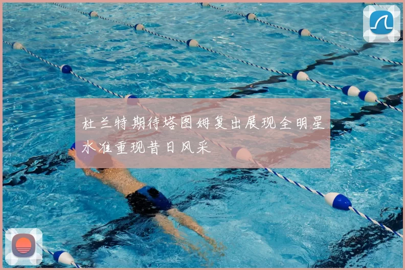 杜兰特期待塔图姆复出展现全明星水准重现昔日风采