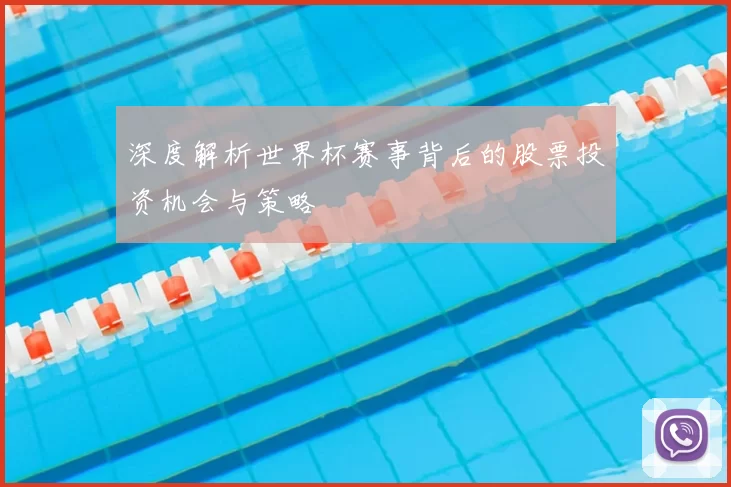 深度解析世界杯赛事背后的股票投资机会与策略