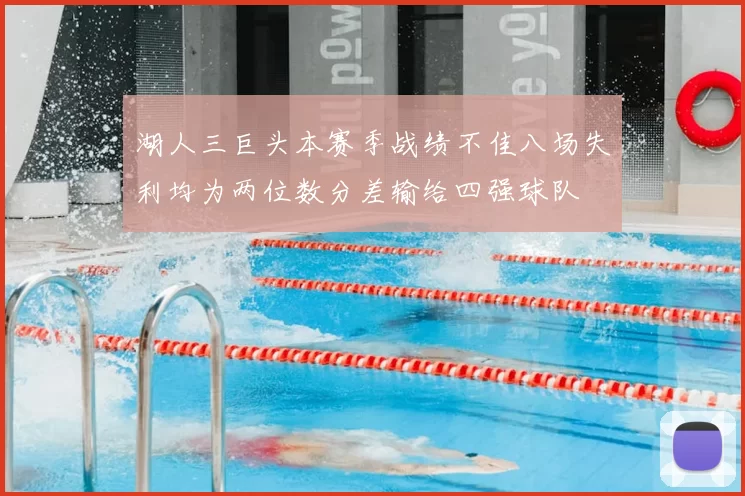 湖人三巨头本赛季战绩不佳八场失利均为两位数分差输给四强球队