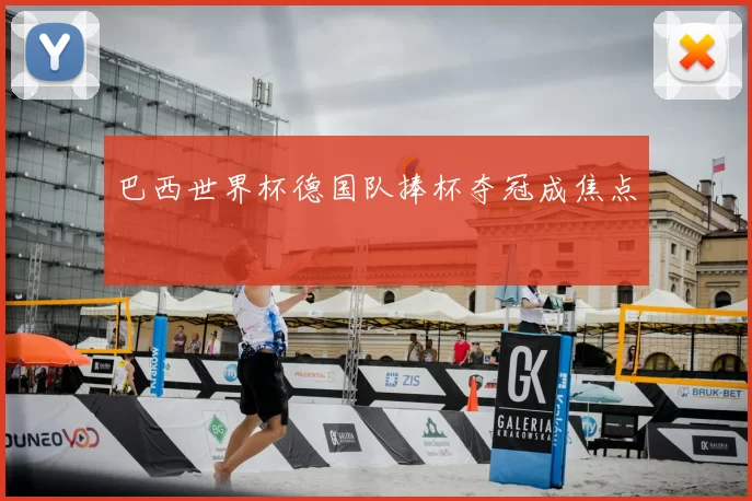 巴西世界杯德国队捧杯夺冠成焦点
