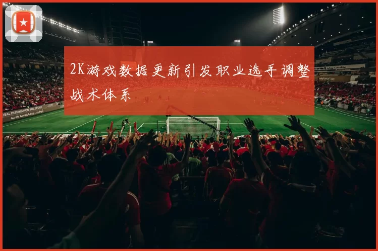 2K游戏数据更新引发职业选手调整战术体系