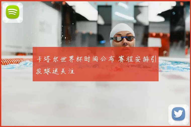 卡塔尔世界杯时间公布 赛程安排引发球迷关注