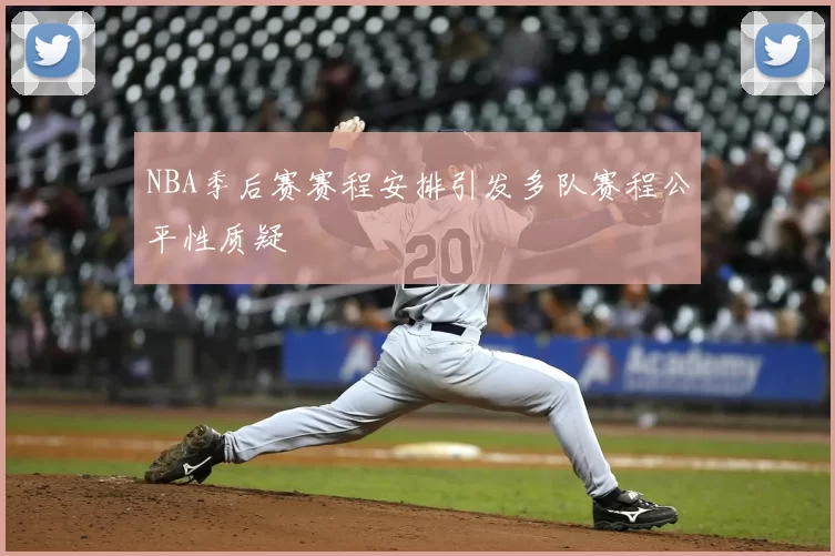 NBA季后赛赛程安排引发多队赛程公平性质疑