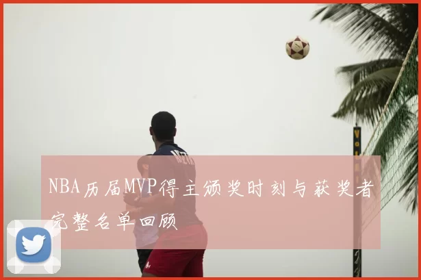 NBA历届MVP得主颁奖时刻与获奖者完整名单回顾
